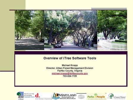 Overview of iTree Software Tools Michael Knapp Director, Urban Forest Management Division Fairfax County, Virginia 703-324-1729.