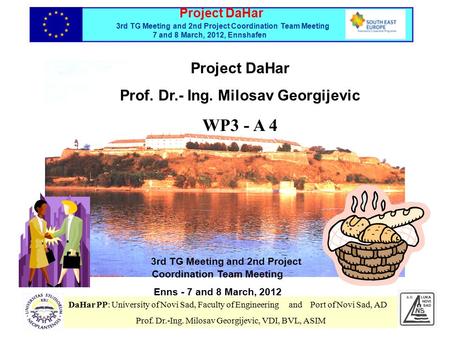 3rd TG Meeting and 2nd Project Coordination Team Meeting Enns - 7 and 8 March, 2012 Project DaHar Prof. Dr.- Ing. Milosav Georgijevic WP3 - A 4 DaHar PP: