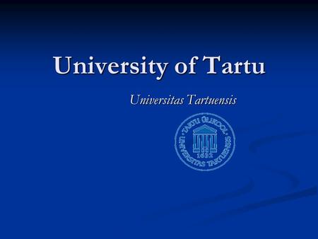 University of Tartu Universitas Tartuensis. The University of Tartu is situated in a city called Tartu The University of Tartu is situated in a city called.