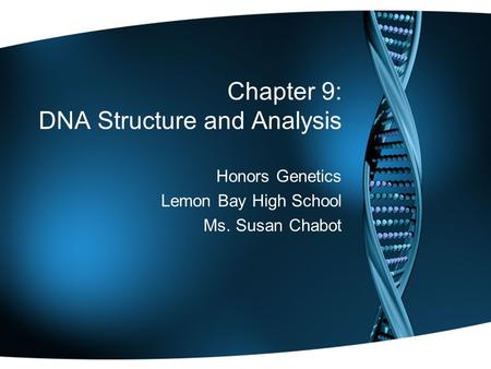 Chapter 9: DNA Structure and Analysis Honors Genetics Lemon Bay High School Ms. Susan Chabot.