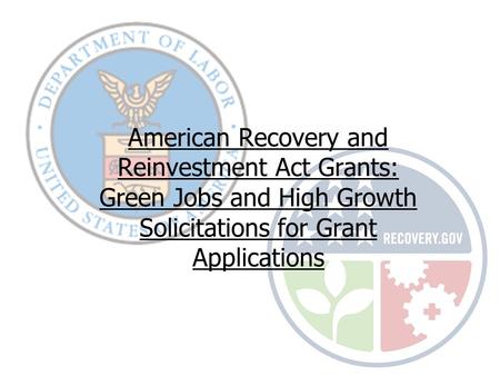 American Recovery and Reinvestment Act Grants: Green Jobs and High Growth Solicitations for Grant Applications.
