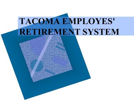 TACOMA EMPLOYES' RETIREMENT SYSTEM. Orientation Outline ISources of Retirement Income IIHow the Plan Is Funded and Managed IIIService Retirement Benefits.
