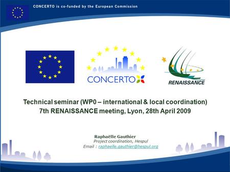 RENAISSANCE : a CONCERTO project financed by the European Commission on the six framework programme RENAISSANCE - LYON - FRANCE 1 Technical seminar (WP0.