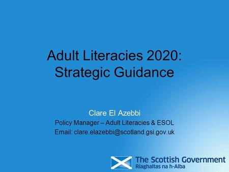 Adult Literacies 2020: Strategic Guidance Clare El Azebbi Policy Manager – Adult Literacies & ESOL
