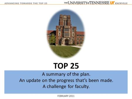 TOP 25 A summary of the plan. An update on the progress that’s been made. A challenge for faculty. FEBRUARY 2011.