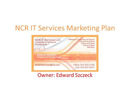 NCR IT Services Marketing Plan Owner: Edward Szczeck.