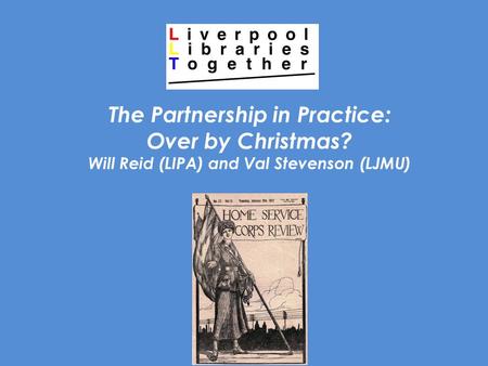 2014 The Partnership in Practice: Over by Christmas? Will Reid (LIPA) and Val Stevenson (LJMU)