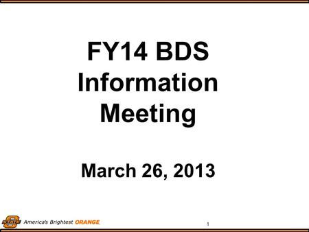 1 FY14 BDS Information Meeting March 26, 2013. 2 Our Website Our website location has changed! So, if you have it bookmarked, please make note of the.