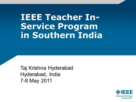 IEEE Teacher In- Service Program in Southern India Taj Krishna Hyderabad Hyderabad, India 7-8 May 2011.