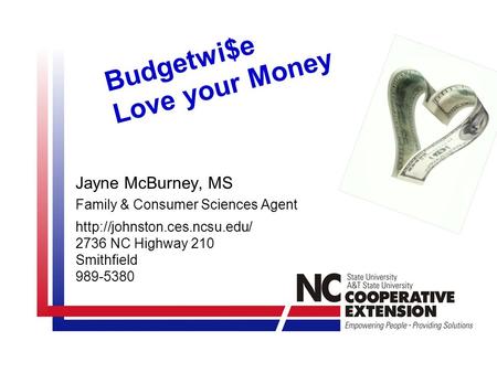 Budgetwi$e Love your Money Jayne McBurney, MS Family & Consumer Sciences Agent  2736 NC Highway 210 Smithfield 989-5380.