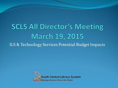 ILS & Technology Services Potential Budget Impacts.