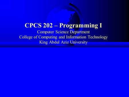 CPCS 202 – Programming I Computer Science Department College of Computing and Information Technology King Abdul Aziz University.