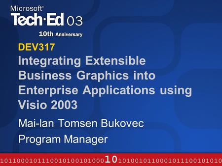 DEV317 Integrating Extensible Business Graphics into Enterprise Applications using Visio 2003 Mai-lan Tomsen Bukovec Program Manager.
