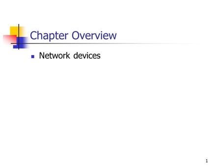 1 Chapter Overview Network devices. Hubs Broadcast For star topology Same as a repeater Operate at the physical layer 2.
