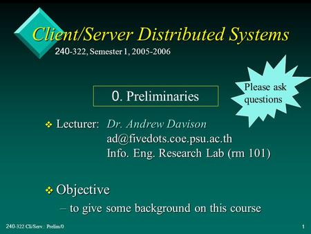 240-322 Cli/Serv.: Prelim/01 Client/Server Distributed Systems v Lecturer:Dr. Andrew Davison Info. Eng. Research Lab (rm 101)