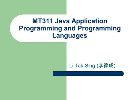MT311 Java Application Programming and Programming Languages Li Tak Sing ( 李德成 )