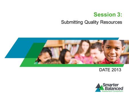 Session 3: Submitting Quality Resources DATE 2013.