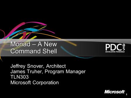 1 Monad – A New Command Shell Jeffrey Snover, Architect James Truher, Program Manager TLN303 Microsoft Corporation.