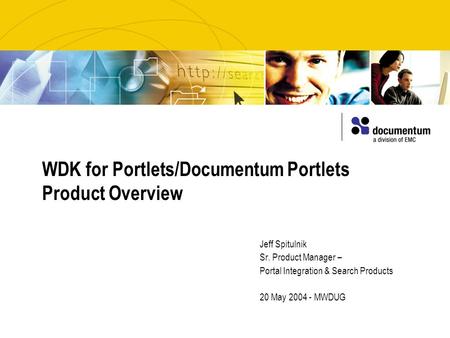 WDK for Portlets/Documentum Portlets Product Overview Jeff Spitulnik Sr. Product Manager – Portal Integration & Search Products 20 May 2004 - MWDUG.