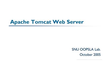 Apache Tomcat Web Server SNU OOPSLA Lab. October 2005.