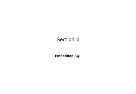 1 Section 6 Embedded SQL. 6-2 CA306 Embedded SQL Section Content 6.1Embedded SQL 6.2Java Database Connectivity 6.3Web Databases.