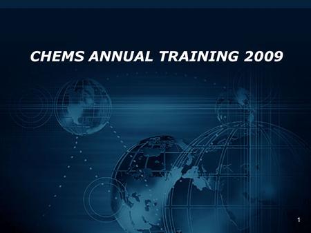 1 CHEMS ANNUAL TRAINING 2009. 2 Topics For Today CHEMS Status CHEMSPRO, The Next Step.