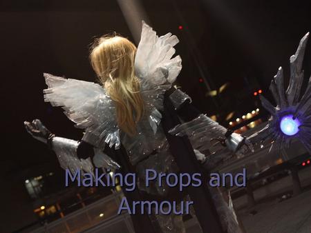 Making Props and Armour. So you want to make a prop? Does the character really need it? Does the character really need it? How will you be getting to.