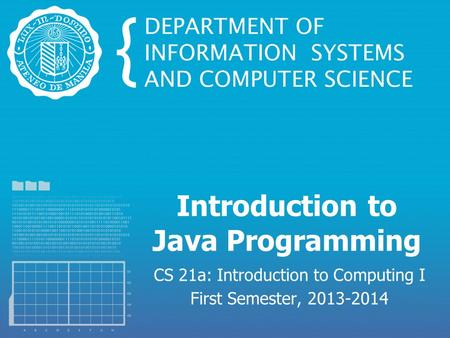 Introduction to Java Programming CS 21a: Introduction to Computing I First Semester, 2013-2014.