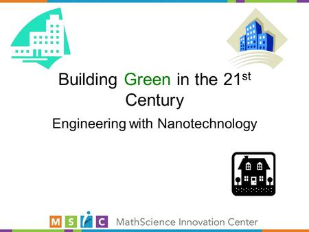 Building Green in the 21 st Century Engineering with Nanotechnology.