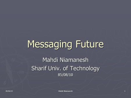 85/06/15 Mahdi Niamanesh 1 Messaging Future Mahdi Niamanesh Sharif Univ. of Technology 85/08/10.