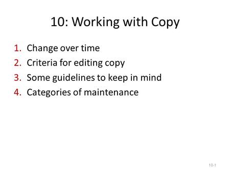 10: Working with Copy 1.Change over time 2.Criteria for editing copy 3.Some guidelines to keep in mind 4.Categories of maintenance 10-1.