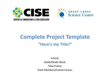 Complete Project Template “Here’s my Title!” School: Grade/Grade Band: Time Frame: Team Members/Content Areas: