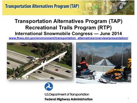 Transportation Alternatives Program (TAP) Recreational Trails Program (RTP) International Snowmobile Congress — June 2014 www.fhwa.dot.gov/environment/transportation_alternatives/overview/presentation/