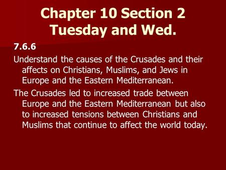 Tuesday and Wed. 7.6.6 Understand the causes of the Crusades and their affects on Christians, Muslims, and Jews in Europe and the Eastern Mediterranean.