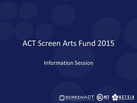 ACT Screen Arts Fund 2015 Information Session. ACT SCREEN ARTS FUND 2015 This fund is part of the ArtsACT Project Fund. ScreenACT is pleased to administer.