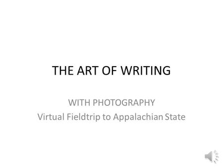 THE ART OF WRITING WITH PHOTOGRAPHY Virtual Fieldtrip to Appalachian State.