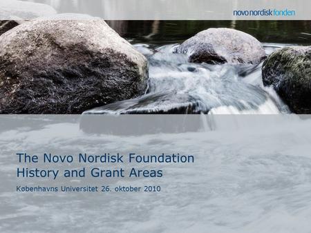 Københavns Universitet 26. oktober 2010 The Novo Nordisk Foundation History and Grant Areas.