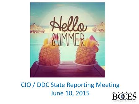 CIO / DDC State Reporting Meeting June 10, 2015 1.