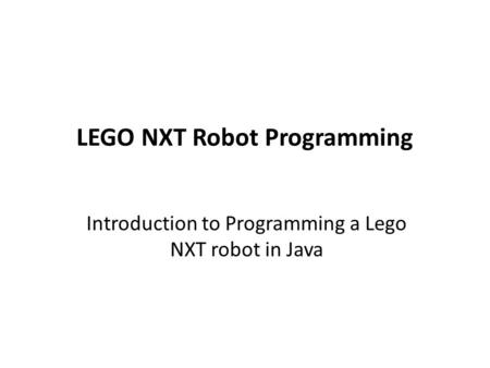 LEGO NXT Robot Programming Introduction to Programming a Lego NXT robot in Java.