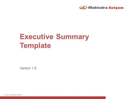 © Mahindra Satyam 2009 Version 1.0 Executive Summary Template.