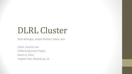 DLRL Cluster Matt Bollinger, Joseph Pontani, Adam Lech Client: Sunshin Lee CS4624 Capstone Project March 3, 2014 Virginia Tech, Blacksburg, VA.