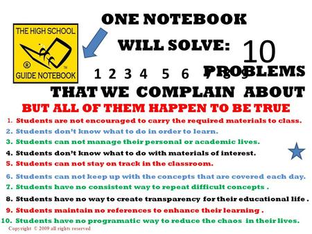 Copyright © 2009 all rights reserved ONE NOTEBOOK WILL SOLVE: 123456789 10 PROBLEMS THAT WECOMPLAINABOUT BUT ALL OF THEM HAPPEN TO BE TRUE 1. Students.
