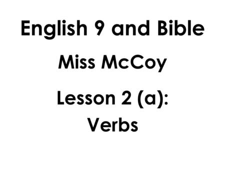 English 9 and Bible Miss McCoy Lesson 2 (a): Verbs.
