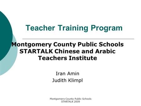 Montgomery County Public Schools STARTALK 2009 Teacher Training Program Montgomery County Public Schools STARTALK Chinese and Arabic Teachers Institute.