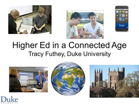 Higher Ed in a Connected Age Tracy Futhey, Duke University.