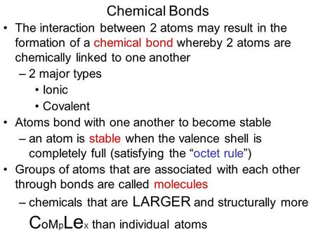 Chemical Bonds The interaction between 2 atoms may result in the formation of a chemical bond whereby 2 atoms are chemically linked to one another –2 major.