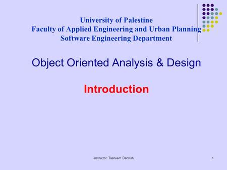 Instructor: Tasneem Darwish1 University of Palestine Faculty of Applied Engineering and Urban Planning Software Engineering Department Object Oriented.
