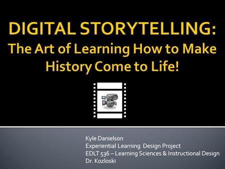 Kyle Danielson Experiential Learning Design Project EDLT 536 – Learning Sciences & Instructional Design Dr. Kozloski.