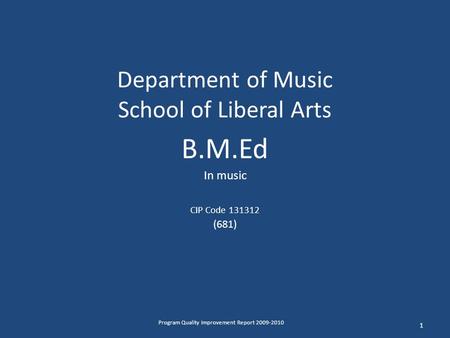 Department of Music School of Liberal Arts B.M.Ed In music CIP Code 131312 (681) 1 Program Quality Improvement Report 2009-2010.