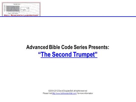Advanced Bible Code Series Presents: “The Second Trumpet” ©2004-2012 David Douglas Bell, all rights reserved Please Visit